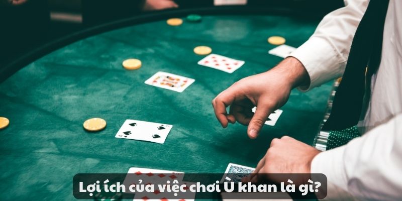 Mẹo đánh rồng hổ - Hướng dẫn từ A đến Z để thành công 11 Lợi ích của việc chơi Ù khan là gì?